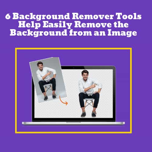 6 Background Remover Tools Help Easily Remove the Background from an Image